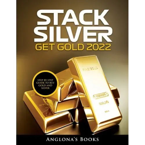 Stack Silver Get Gold 2022: Step by Step Guide to Buy Gold and Silver