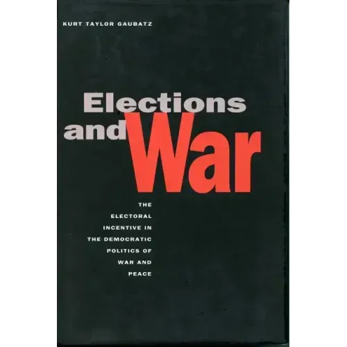Elections and War: The Electoral Incentive in the Democratic Politics of War and Peace