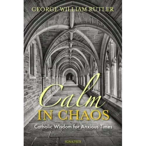 Calm in Chaos: Catholic Wisdom for Anxious Times