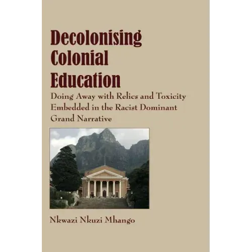 Decolonising Colonial Education: Doing Away with Relics and Toxicity Embedded in the Racist Dominant Grand Narrative