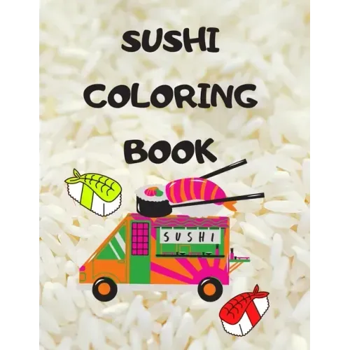 Sushi Coloring Book: Japanese rolls and meals coloring pages Japanese Gift for children passionate about Japan culture