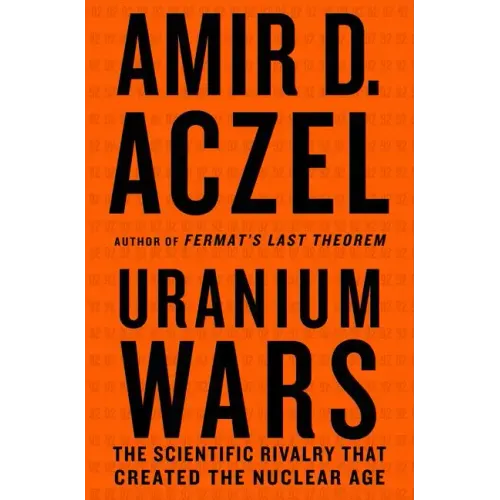 Uranium Wars: The Scientific Rivalry That Created the Nuclear Age