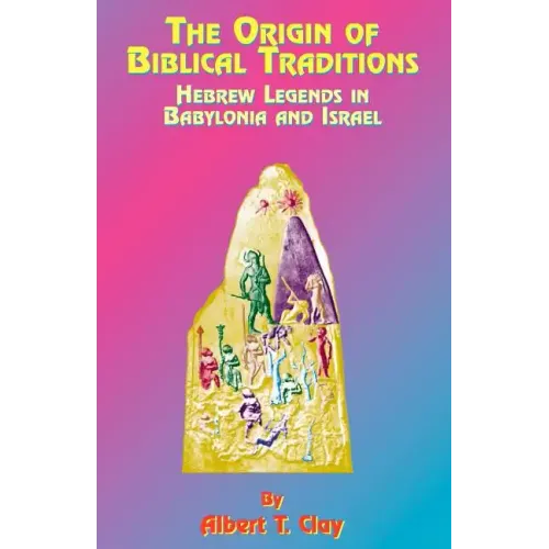 The Origin of Biblical Traditions: Hebrew Legends in Babylonia and Israel