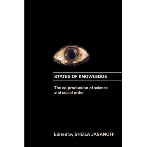 States of Knowledge: The Co-Production of Science and the Social Order