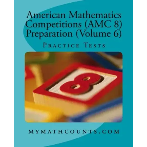 American Mathematics Competitions (AMC 8) Preparation (Volume 6): Practice Tests