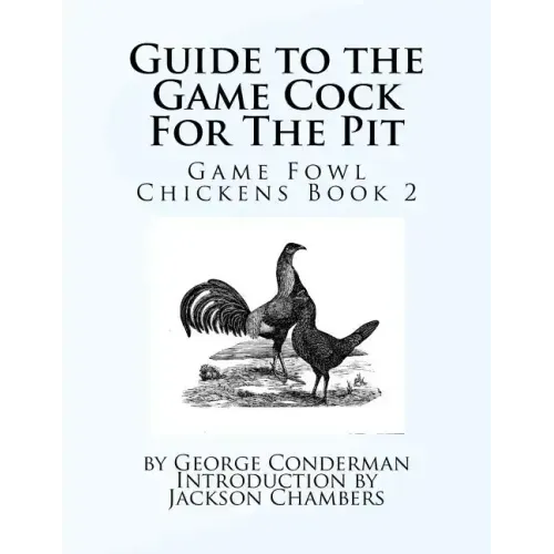 Guide to the Game Cock For The Pit: Game Fowl Chickens Book 2