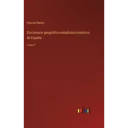 Diccionario geográfico-estadístico-histórico de España: Tomo 7