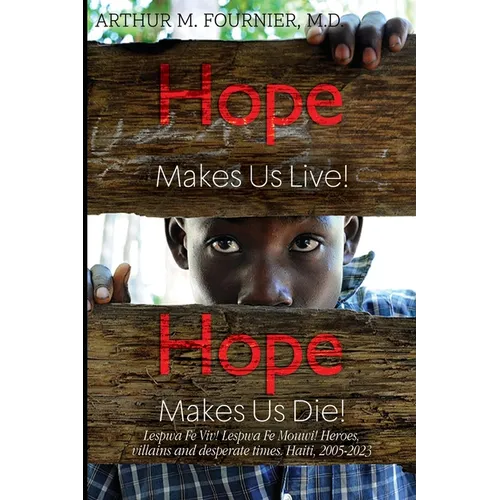 Hope Makes Us Live! Hope Makes Us Die! Lespwa Fe Viv! Lespwa Fe Mouwi! Heroes, villains and desperate times. Haiti, 2005-2023