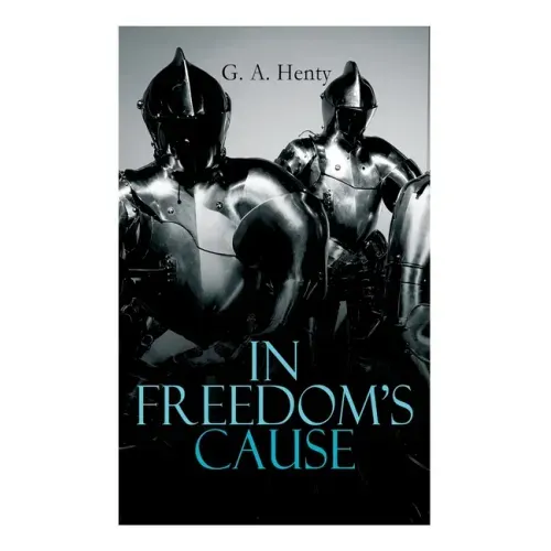 In Freedom's Cause: Wars of Scottish Independence - Historical Novel (A Tale of Wallace and Bruce)