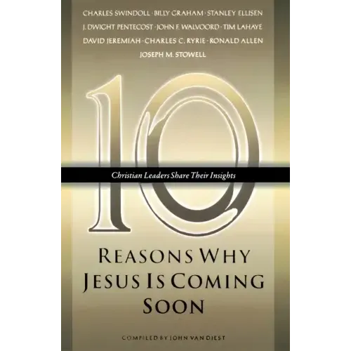 Ten Reasons Why Jesus Is Coming Soon: Ten Christian Leaders Share Their Insights