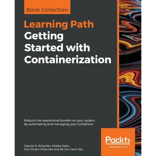 Getting Started with Containerization: Reduce the operational burden on your system by automating and managing your containers
