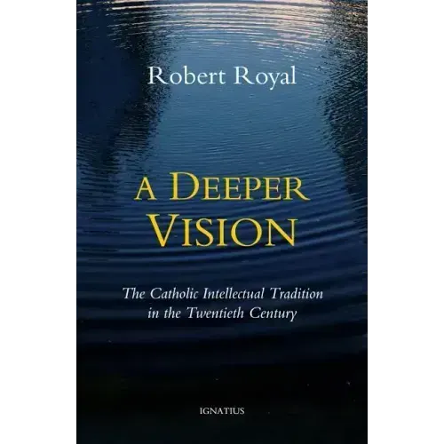 A Deeper Vision: The Catholic Intellectual Tradition in the Twentieth Century