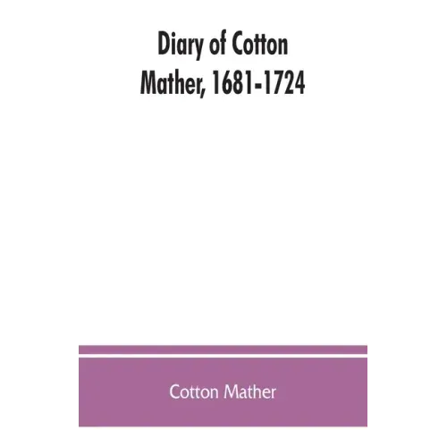 Diary of Cotton Mather, 1681-1724