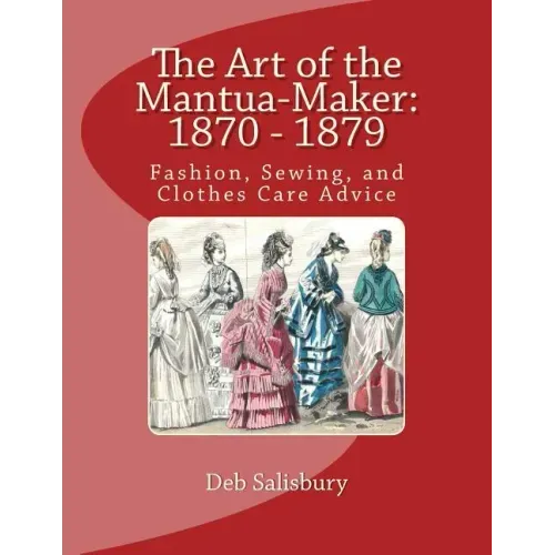 The Art of the Mantua-Maker: 1870 - 1879: Fashion, Sewing, and Clothes Care Advice