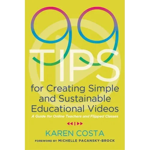 99 Tips for Creating Simple and Sustainable Educational Videos: A Guide for Online Teachers and Flipped Classes