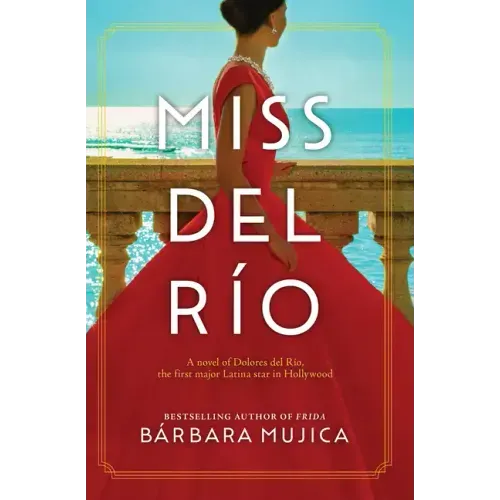Miss del Rio: A Novel of Dolores del Rio, the First Major Latina Star in Hollywood