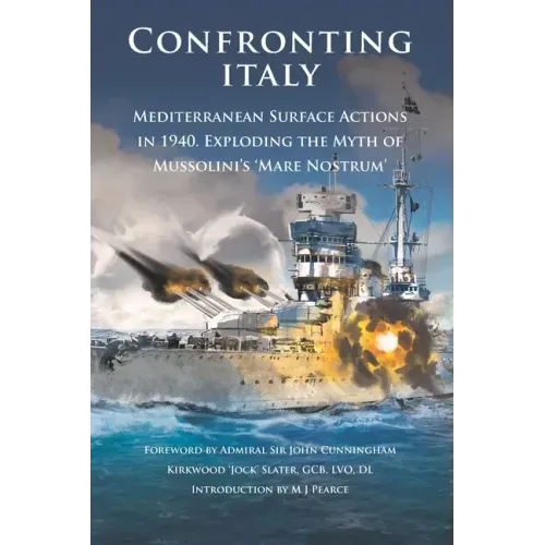 Confronting Italy: Mediterranean Surface Actions in 1940. Exploding the Myth of Mussolini's 'Mare Nostrum