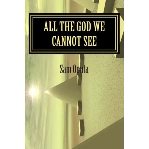All The God We Cannot See: Why There Is God