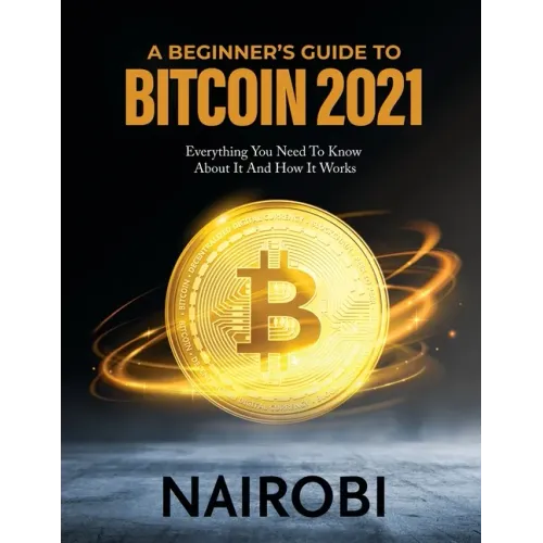 A Beginner's Guide to Bitcoin 2021: Everything You Need To Know About It And How It Works