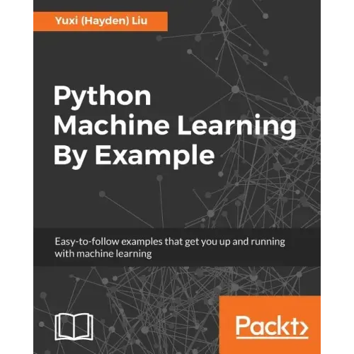 Python Machine Learning By Example: The easiest way to get into machine learning