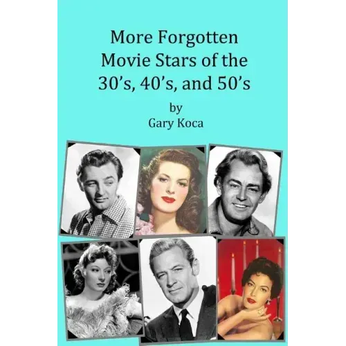 More Forgotten Movie Stars of the 30s, 40s, and 50s: Motion Picture Stars of The Golden Age of Hollywood Who Are Virtually Unknown Today by Anyone und