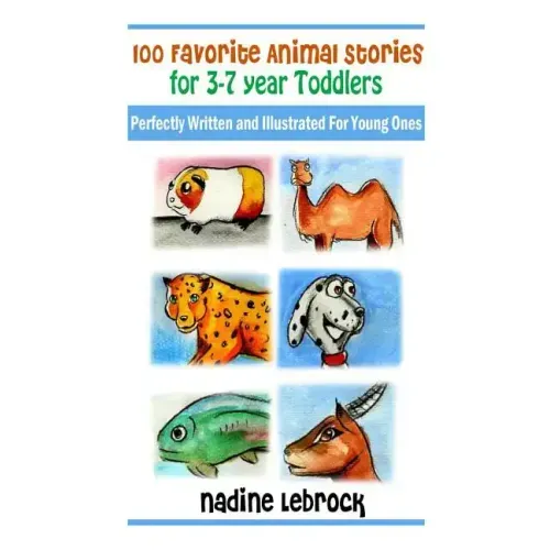 100 Favorite Animal Stories for 3-7 Year Old Toddlers: Perfectly Written and Illustrated for Young Ones