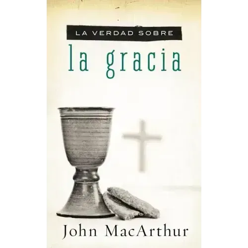 La Verdad Sobre la Gracia = The Truth about Grace = The Truth about Grace