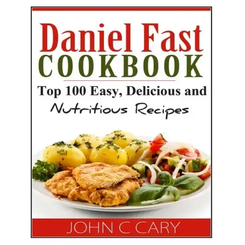 Daniel Fast Cookbook: Top 100 Easy, Delicious and Nutritious Recipes