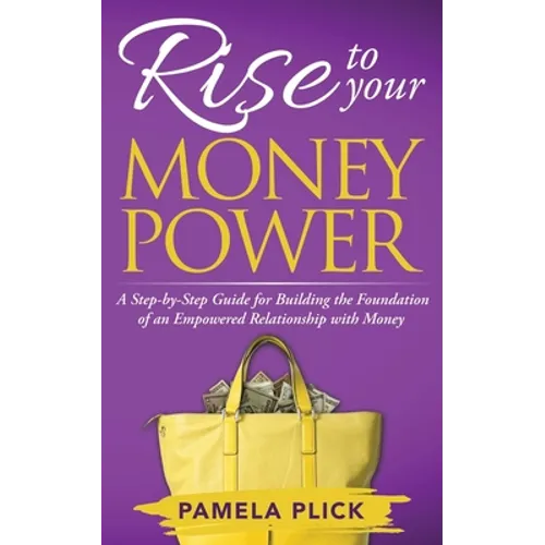 Rise to Your Money Power: A Step-by-Step Guide for Building the Foundation of an Empowered Relationship with Money