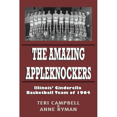 The Amazing Appleknockers: Illinois' Cinderella Basketball Team of 1964