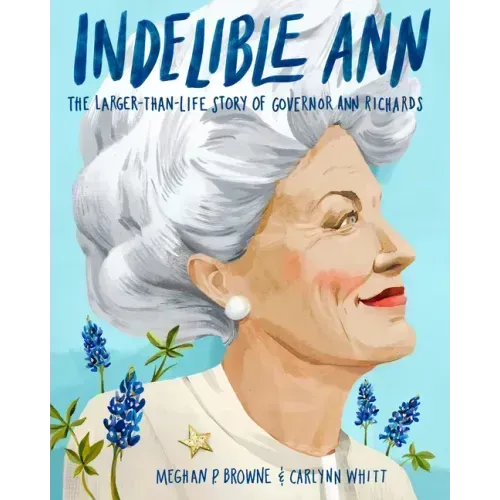 Indelible Ann: The Larger-Than-Life Story of Governor Ann Richards
