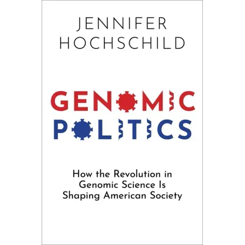 Genomic Politics: How the Revolution in Genomic Science Is Shaping American Society