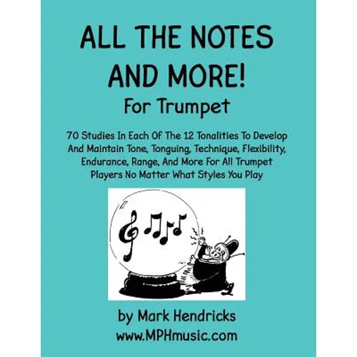 All The Notes And More for Trumpet: 70 Studies In Each Of The 12 Tonalities To Develop And Maintain Tone, Tonguing, Technique, Flexibility, Endurance,
