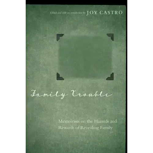 Family Trouble: Memoirists on the Hazards and Rewards of Revealing Family