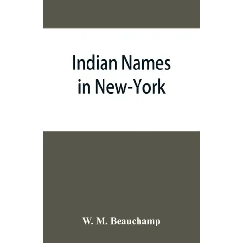 Indian names in New-York, with a selection from other states, and some Onondaga names of plants, etc