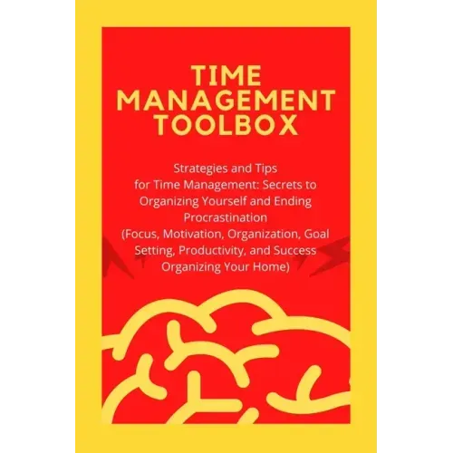 Time Management Toolbox: Strategies and Tips for Time Management: Secrets to Organizing Yourself and Ending Procrastination (Focus, Motivation,