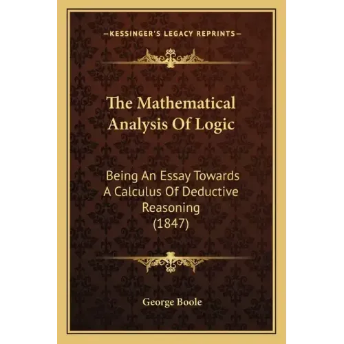 The Mathematical Analysis of Logic: Being an Essay Towards a Calculus of Deductive Reasoning (1847)