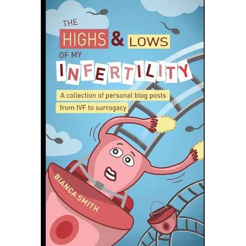 The Highs & Lows of My Infertility: A Collection of Personal Blog Posts from IVF to Surrogacy