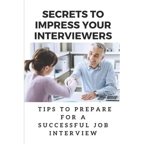Secrets To Impress Your Interviewers: Tips To Prepare For A Successful Job Interview: How To Prepare For An Interview