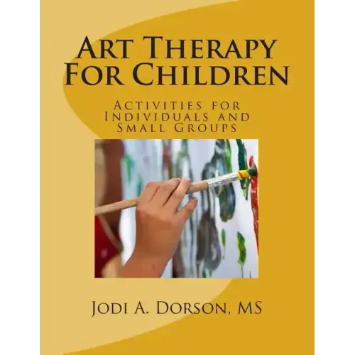 Art Therapy For Children: Activities for Individuals and Small Groups