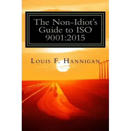 The Non-Idiot's Guide to ISO 9001: 2015: Understanding and Using the Quality Management System Standard to your benefit