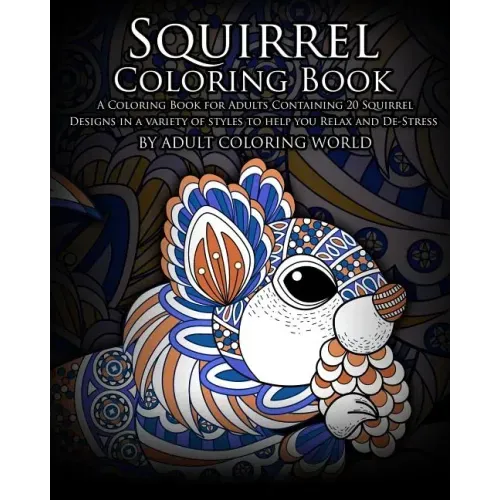 Squirrel Coloring Book: A Coloring Book for Adults Containing 20 Squirrel Designs in a variety of styles to help you Relax and De-Stress