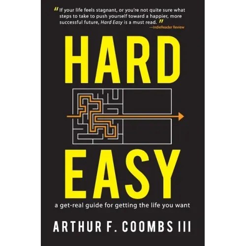 Hard Easy: A Get-Real Guide for Getting the Life You Want
