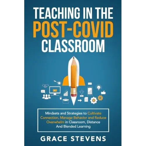 Teaching in the Post Covid Classroom: Mindsets and Strategies to Cultivate Connection, Manage Behavior and Reduce Overwhelm in Classroom, Distance and