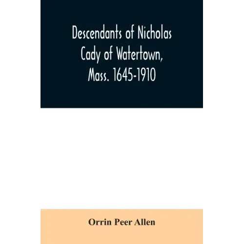 Descendants of Nicholas Cady of Watertown, Mass. 1645-1910