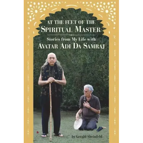 At the feet of the Spiritual Master: Stories from my life with Avatar Adi Da Samraj