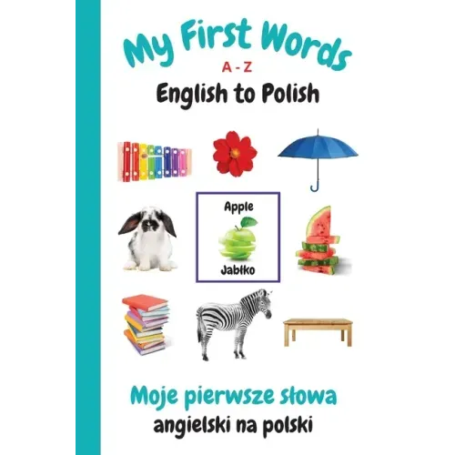 My First Words A - Z English to Polish: Bilingual Learning Made Fun and Easy with Words and Pictures