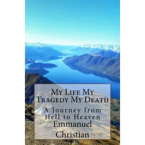 My Life My Tragedy My Death: A Journey from Hell to Heaven