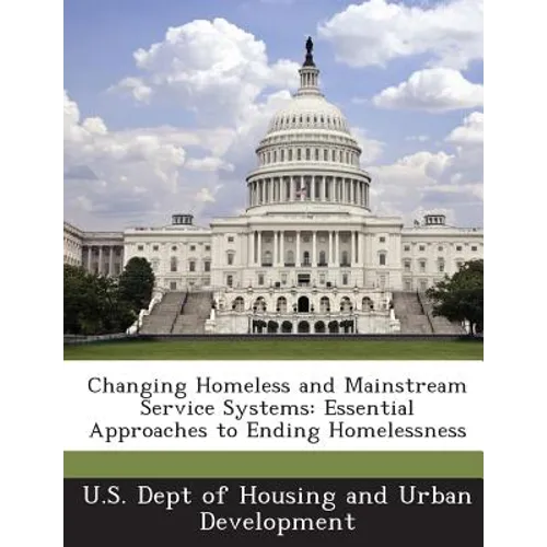 Changing Homeless and Mainstream Service Systems: Essential Approaches to Ending Homelessness