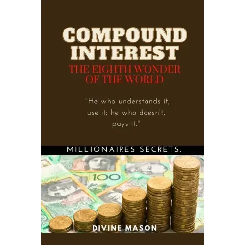 COMPOUND INTEREST. The eighth wonder of the world.: Millionaires secrets.